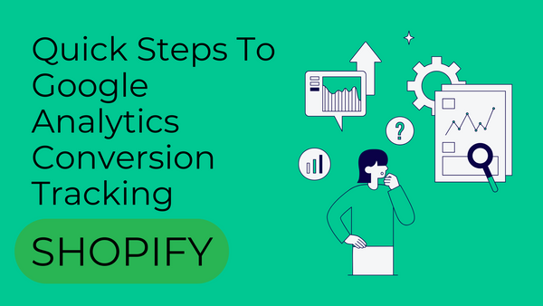 Quick Steps To Google Analytics Conversion Tracking Shopify